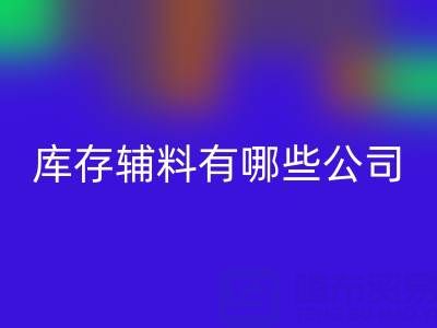 LD乐动·（中国）官方网站库存辅料有哪些公司或者企业——辅料LD乐动·（中国）官方网站网站