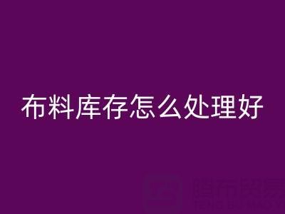 LD乐动·（中国）官方网站布料库存怎么处理好？——LD乐动·（中国）官方网站