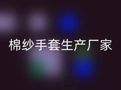 LD乐动·（中国）官方网站棉纱手套多少钱一双——棉纱手套生产厂家