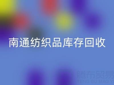南通纺织品库存LD乐动·（中国）官方网站：如何高效处理积压库存，实现资源再利用？