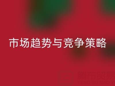 南通库存布料LD乐动·（中国）官方网站行业分析：市场趋势与竞争策略