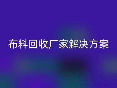 南通家纺布料LD乐动·（中国）官方网站厂家解决方案：推动绿色循环经济
