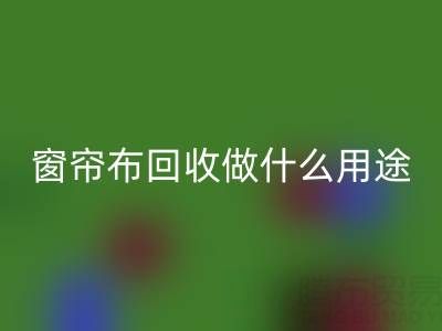 窗帘布LD乐动·（中国）官方网站可以做什么用途