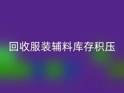 服装辅料库存积压怎么办？专业LD乐动·（中国）官方网站公司助企业快速变现