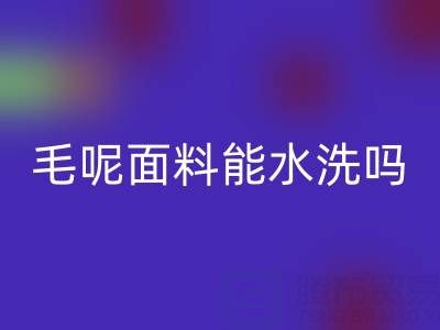 毛呢面料能水洗吗？正确清洗方法与上海布料LD乐动·（中国）官方网站指南