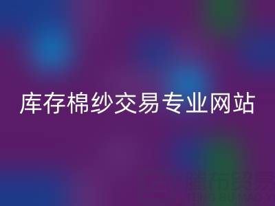 库存人棉纱LD乐动·（中国）官方网站行情趋势——库存棉纱交易专业网站