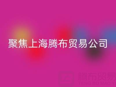 高价LD乐动·（中国）官方网站布料厂家分布与品牌推荐——聚焦上海腾布贸易公司
