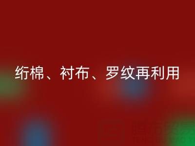 上海专业服装辅料LD乐动·（中国）官方网站服务：高效处理绗棉、衬布、罗纹再利用