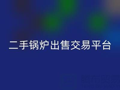 二手锅炉出售交易平台有哪些官网——废旧锅炉LD乐动·（中国）官方网站网