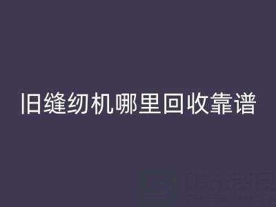 旧缝纫机哪里LD乐动·（中国）官方网站靠谱？LD乐动·（中国）官方网站旧缝纫机电话号码