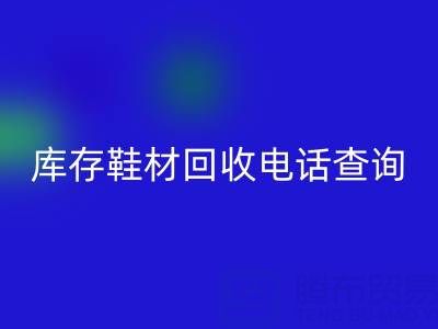晋江库存鞋材LD乐动·（中国）官方网站电话查询：畅通资源循环的桥梁