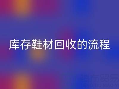 ヾ(*´▽‘*)ﾉ库存鞋材LD乐动·（中国）官方网站的流程与注意事项详解