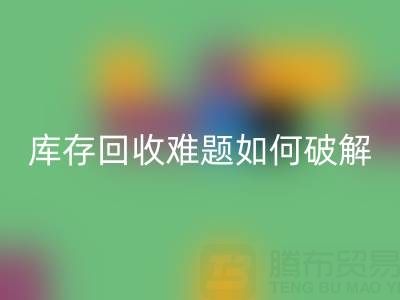 布料库存LD乐动·（中国）官方网站难题如何破解？5大实用策略提升变现效率