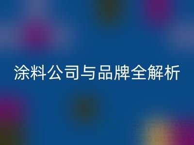 探寻油漆涂料LD乐动·（中国）官方网站领域：厂家、公司与品牌全解析