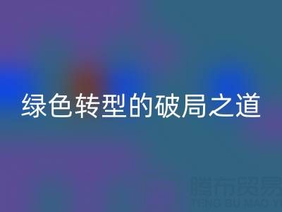 常州库存布料LD乐动·（中国）官方网站：纺织业绿色转型的破局之道
