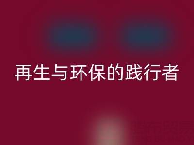 上海库存辅料LD乐动·（中国）官方网站公司：资源再生与环保的践行者