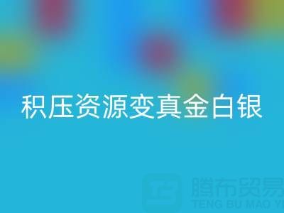 上海库存辅料高效LD乐动·（中国）官方网站指南：专业渠道让积压资源变真金白银