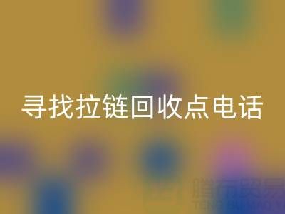 寻找拉链LD乐动·（中国）官方网站点？这些电话让你少走弯路！
