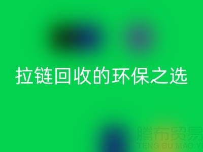 上海腾布贸易公司——二手拉链LD乐动·（中国）官方网站的环保与高效之选