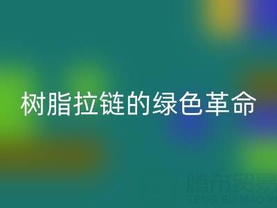 树脂拉链的绿色革命：LD乐动·（中国）官方网站与新材料研发的闭环共生