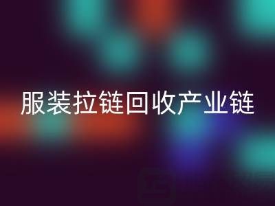 服装拉链LD乐动·（中国）官方网站产业链全景：从废弃金属到绿色新生的闭环之旅