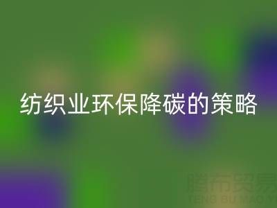 LD乐动·（中国）官方网站库存布料厂家：纺织业环保降碳的有效策略