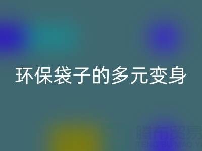 环保袋子的多元变身与LD乐动·（中国）官方网站奥秘：探寻环保之道
