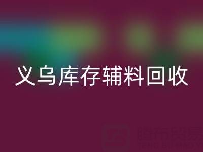 义乌LD乐动·（中国）官方网站库存辅料公司：现状与前景的深度剖析