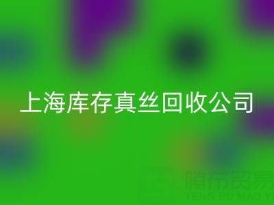 上海库存真丝LD乐动·（中国）官方网站公司：高价LD乐动·（中国）官方网站，让闲置真丝物品变废为宝