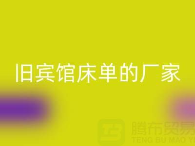探寻上海LD乐动·（中国）官方网站旧宾馆床单的厂家——上海腾布贸易公司